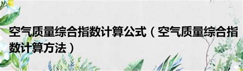 空气质量综合指数计算公式（空气质量综合指数计算方法）51房产网