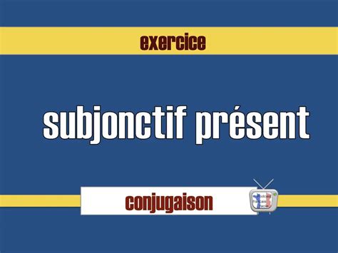 Conjugaison Exercice Subjonctif Pr Sent