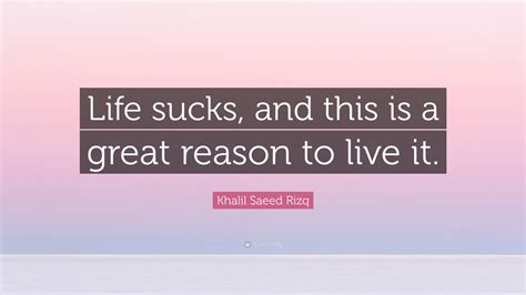 Khalil Saeed Rizq Quote Life Sucks And This Is A Great Reason To