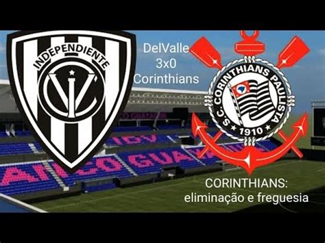 DelValle 3x0 Corinthians Eliminação e freguesia YouTube