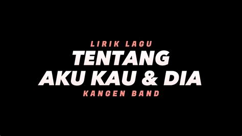 Tentang Aku Kau Dan Dia Kangen Band Lirik Lagu YouTube