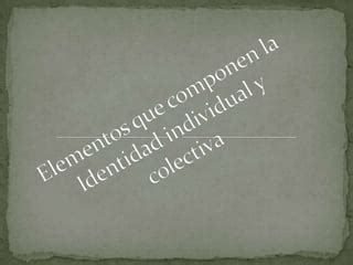 Elementos Que Componen La Identidad Individual Y Colectiva PPT