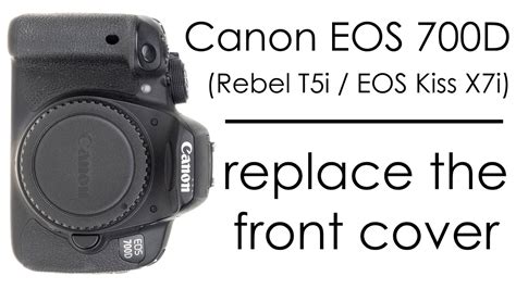 Canon Eos 700d How To Replace The Front Cover Rebel T5i Eos Kiss