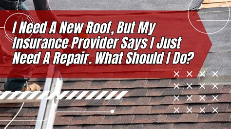 I Need A New Roof But My Insurance Provider Says I Just Need A Repair