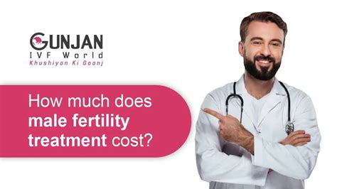 How Much Does Male Fertility Treatment Cost In Delhi Gunjan Ivf World