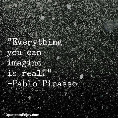 Everything You Can Imagine Is Real Pablo Picasso Quotestoenjoy