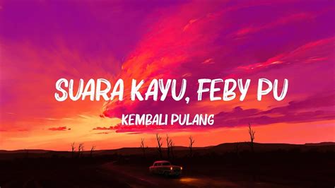 Kembali Pulang Suara Kayu Feby Putri Lirik Lagu Lirik Youtube