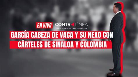 CONTRALÍNEA En Vivo García Cabeza de Vaca y su nexo con cárteles de