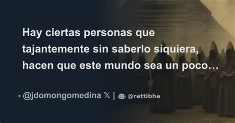 Hay Ciertas Personas Que Tajantemente Sin Saberlo Siquiera Hacen Que