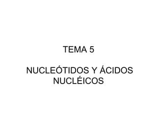 Tema 5 LOS ÁCIDOS NUCLEICOS PPT