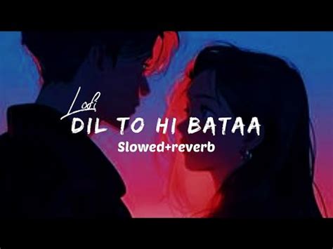 Dil Tu Hi Bata Slowed And Reverb Slowed And Reverb Song Lofi