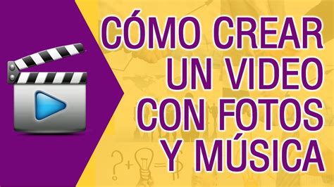 Como Crear Un Video Con Fotos Y Musica Gratis