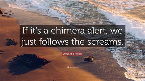 Jasper Fforde Quote: “If it’s a chimera alert, we just follows the ...