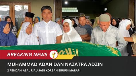 Pendaki Asal Riau Muhammad Adan Dan Nazatra Adzin Jadi Korban Erupsi