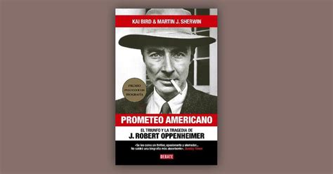 Prometeo Americano El Triunfo Y La Tragedia De J Robert Oppenheimer