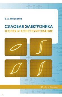 Силовая электроника. Теория и конструирование. Монография - Москатов ...