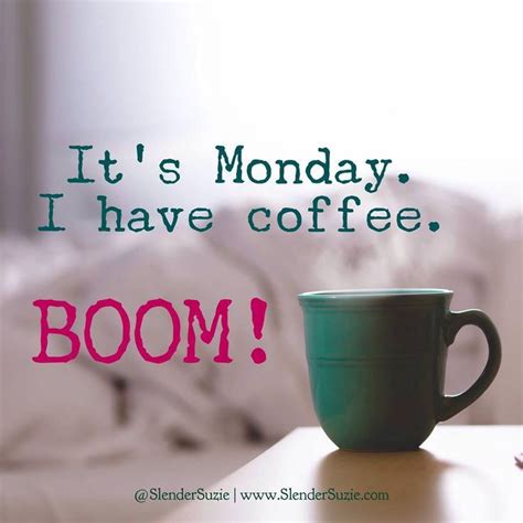 Its Monday I Have My Coffee Quote By Slender Suzie Hannah