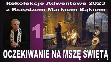 REKOLEKCJE ADWENTOWE 2023 z Księdzem Markiem Bąkiem dzień 1 pierwszy