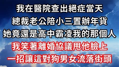 我在醫院查出絕症當天，總裁老公陪小三置辦年貨，她竟還是高中霸凌我的那個人，我笑著離婚協議甩他臉上，一招讓這對狗男女流落街頭！心靈回收站