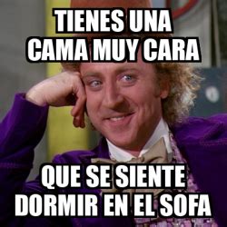 Meme Willy Wonka Tienes Una Cama Muy Cara Que Se Siente Dormir En El