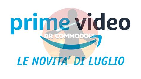 Amazon Prime Video Le novità più interessanti del mese di luglio 2021