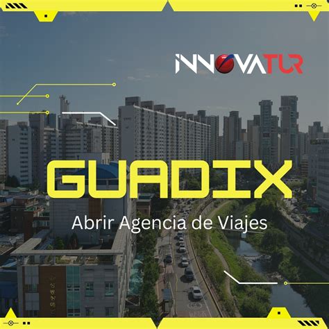 Abrir Agencia De Viajes En Guadix Innovatur Innovaciones Tur Sticas