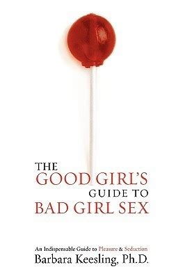 The Good Girl S Guide To Bad Girl Sex An Indispensable Resource To Pleasure And Seduction By