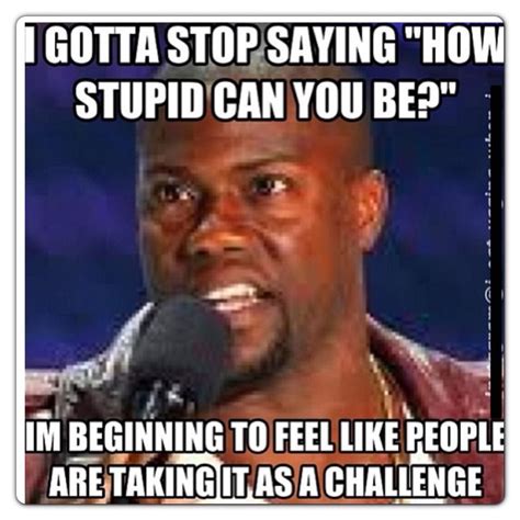 Stupidity Kevin Hart Funny Funny Memes Kevin Hart Super Funny Memes