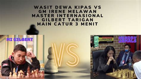 Wasit Dewa Kipas Vs Gm Irene Vs Master Internasional Gilbert Tarigan