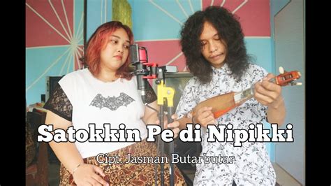 Satokkin Pe Di Nipikki Cipt Jasman Butarbutar Cover By Itin Samo Ft