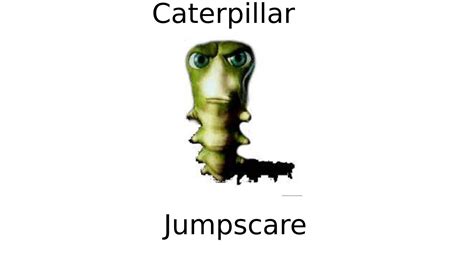 Caterpiller Jumpscare Youtube