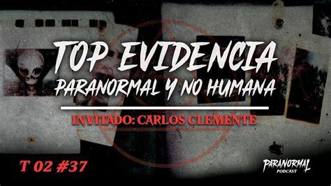 Top Evidencia Paranormal Y No Humana Invitado Carlos Clemente T