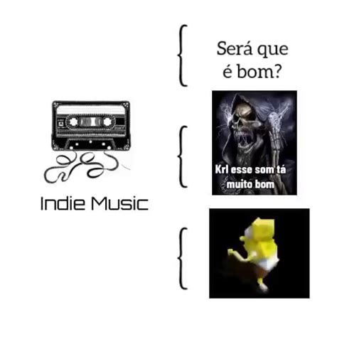 Será que é bom Krl esse som tá muito bom Indie Music iFunny