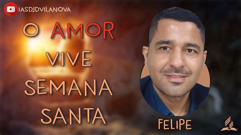 Semana Santa O Amor Vive Dia Felipe Iasd Jardim Vila Nova