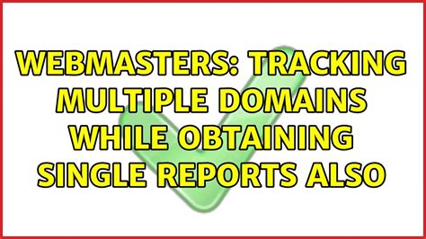 Webmasters Tracking Multiple Domains While Obtaining Single Reports