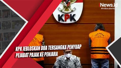 KPK Jebloskan Dua Tersangka Penyuap Pejabat Pajak Ke Penjara YouTube