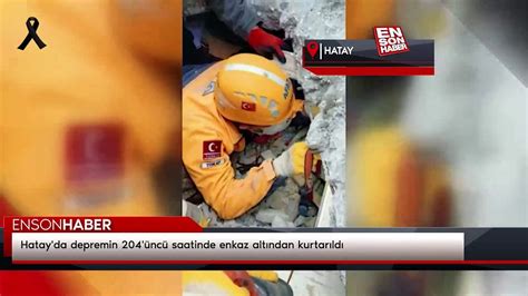 Hatay da depremin 204 üncü saatinde enkaz altından kurtarıldı