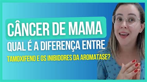 CÂncer De Mama Qual é A Diferença Entre Tamoxifeno E Os Inibidores Da