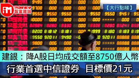 【大行點睇】建銀：降a股日均成交額至8750億人幣 行業首選中信證券 目標價21元