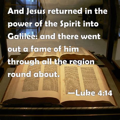 Luke 4:14 And Jesus returned in the power of the Spirit into Galilee ...