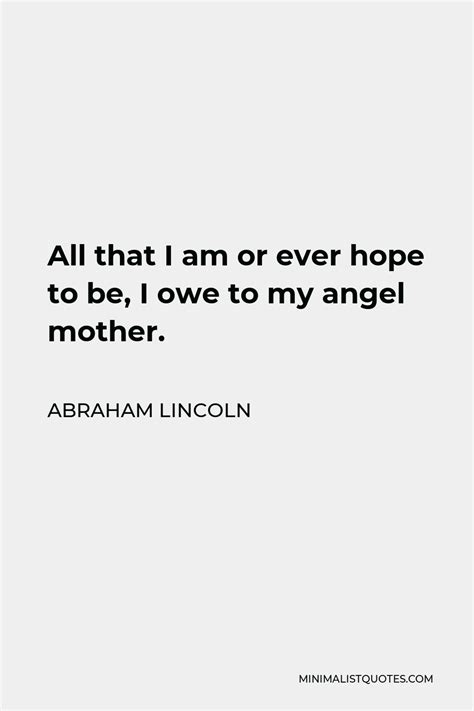 Abraham Lincoln Quote All That I Am Or Ever Hope To Be I Owe To My Angel Mother