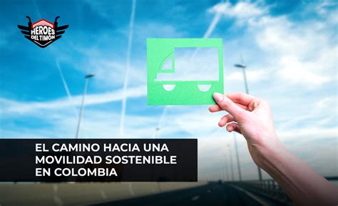 El Camino Hacia Una Movilidad Sostenible En Colombia Héroes Del Timón