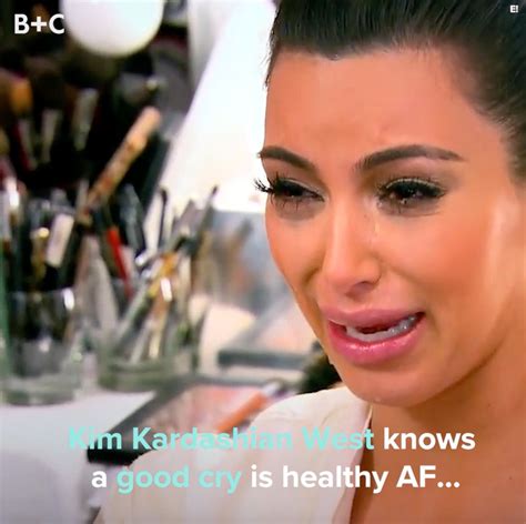 Kim Kardashian Knows A Good Cry Is Healthy Af Kardashian Funny