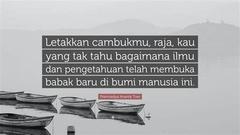 Pramoedya Ananta Toer Quote Letakkan Cambukmu Raja Kau Yang Tak