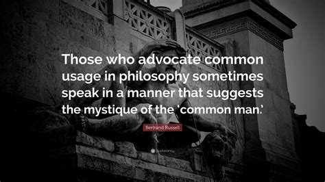 Bertrand Russell Quote “those Who Advocate Common Usage In Philosophy Sometimes Speak In A