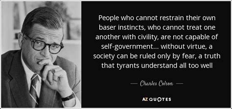 Charles Colson Quote People Who Cannot Restrain Their Own Baser