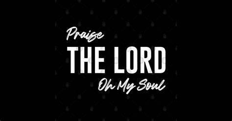 Praise The Lord Oh My Soul - Praise The Lord - Sticker | TeePublic