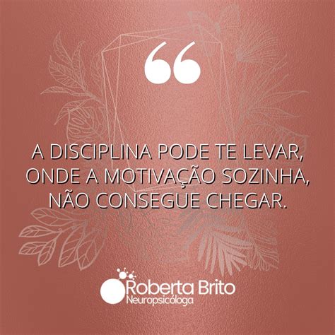 A Disciplina Leva Voc Onde A Motiva O N O Chega Roberta Brito