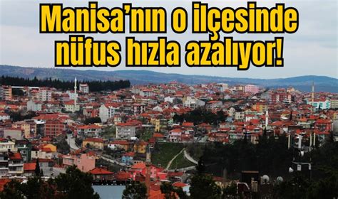 Manisanın o ilçesinde nüfus hızla azalıyor