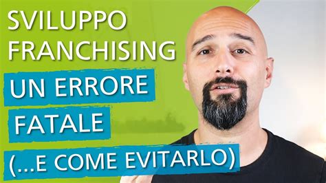 Sviluppo Franchising Un Errore Fatale E Come Evitarlo Youtube